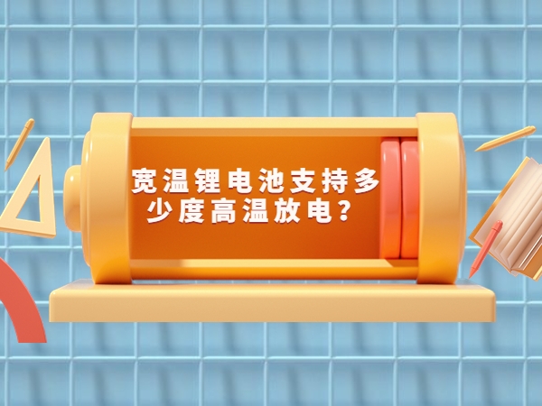 寬溫鋰電池支持多少度高溫放電？